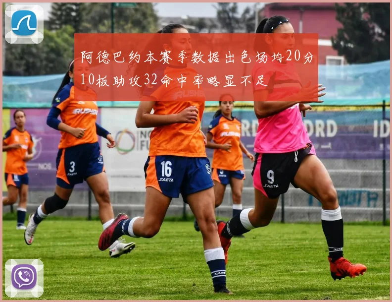 阿德巴约本赛季数据出色场均20分10板助攻32命中率略显不足