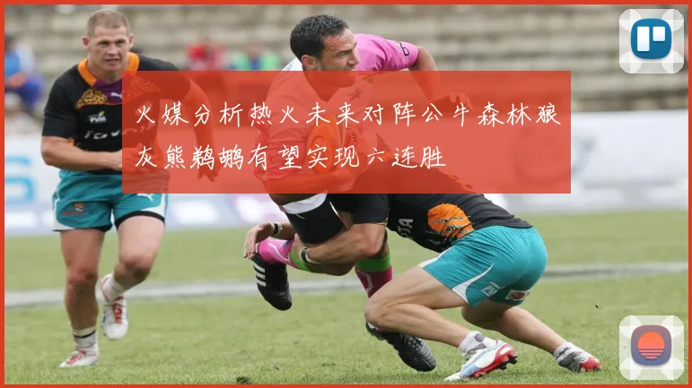 火媒分析热火未来对阵公牛森林狼灰熊鹈鹕有望实现六连胜
