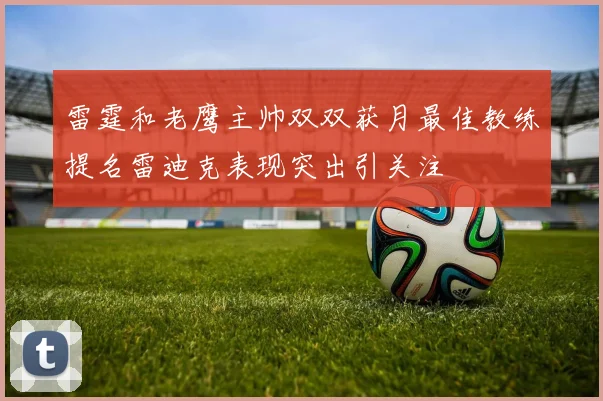 雷霆和老鹰主帅双双获月最佳教练提名雷迪克表现突出引关注
